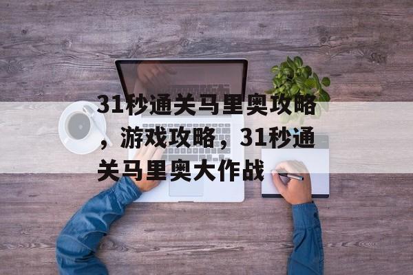 31秒通关马里奥攻略,游戏攻略,31秒通关马里奥大作战 31秒通关马里奥攻略,游戏攻略,31秒通关马里奥大作战