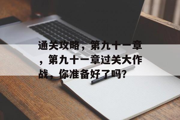 通关攻略,第九十一章,第九十一章过关大作战,你准备好了吗? 通关攻略,第九十一章,第九十一章过关大作战,你准备好了吗?