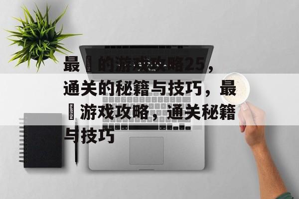 最囧的游戏攻略25，通关的秘籍与技巧，最囧游戏攻略，通关秘籍与技巧