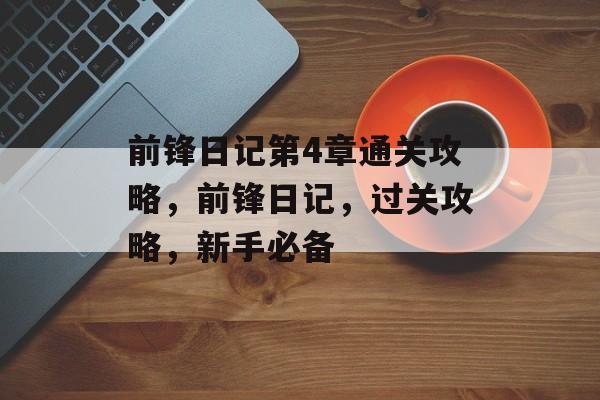 前锋日记第4章通关攻略,前锋日记,过关攻略,新手必备 前锋日记第4章通关攻略,前锋日记,过关攻略,新手必备