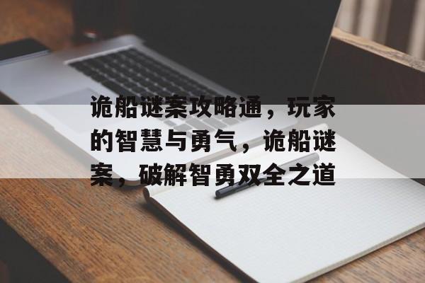 诡船谜案攻略通,玩家的智慧与勇气,诡船谜案,破解智勇双全之道 诡船谜案攻略通,玩家的智慧与勇气,诡船谜案,破解智勇双全之道