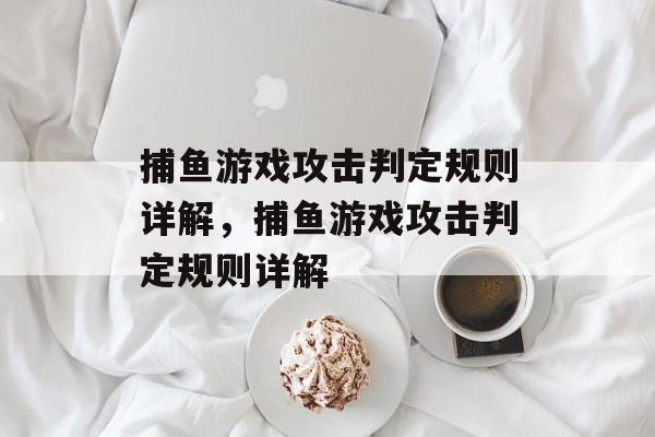 捕鱼游戏攻击判定规则详解，捕鱼游戏攻击判定规则详解