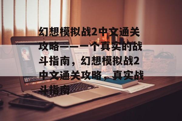 幻想模拟战2中文通关攻略——一个真实的战斗指南,幻想模拟战2中文通关攻略,真实战斗指南 幻想模拟战2中文通关攻略——一个真实的战斗指南,幻想模拟战2中文通关攻略,真实战斗指南