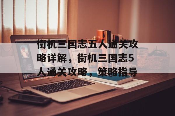 街机三国志五人通关攻略详解,街机三国志5人通关攻略,策略指导 街机三国志五人通关攻略详解,街机三国志5人通关攻略,策略指导