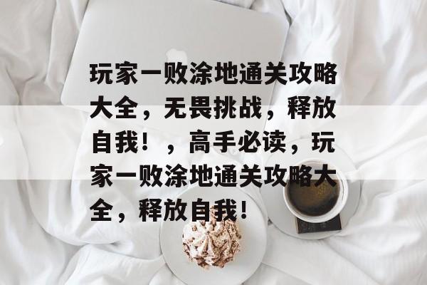 玩家一败涂地通关攻略大全,无畏挑战,释放自我!,高手必读,玩家一败涂地通关攻略大全,释放自我! 玩家一败涂地通关攻略大全,无畏挑战,释放自我!,高手必读,玩家一败涂地通关攻略大全,释放自我!