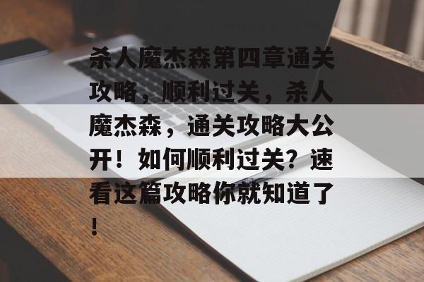 杀人魔杰森第四章通关攻略,顺利过关,杀人魔杰森,通关攻略大公开!如何顺利过关?速看这篇攻略你就知道了! 杀人魔杰森第四章通关攻略,顺利过关,杀人魔杰森,通关攻略大公开!如何顺利过关?速看这篇攻略你就知道了!