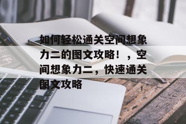 如何轻松通关空间想象力二的图文攻略!,空间想象力二,快速通关图文攻略 如何轻松通关空间想象力二的图文攻略!,空间想象力二,快速通关图文攻略