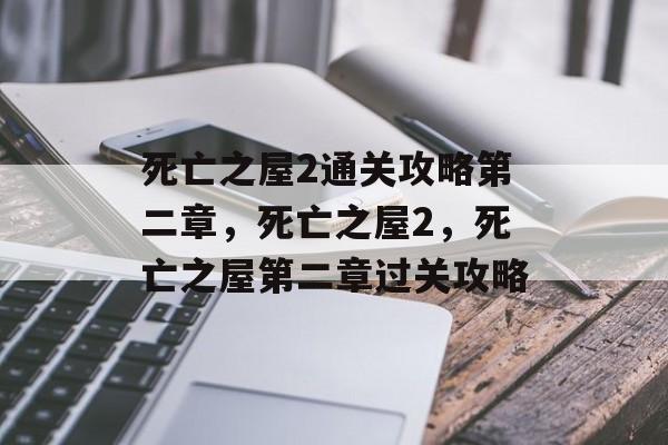 死亡之屋2通关攻略第二章,死亡之屋2,死亡之屋第二章过关攻略 死亡之屋2通关攻略第二章,死亡之屋2,死亡之屋第二章过关攻略