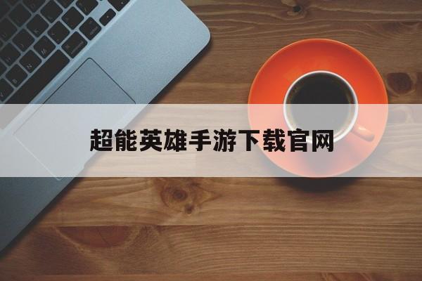 超能英雄手游下载官网 超能英雄手游下载官网