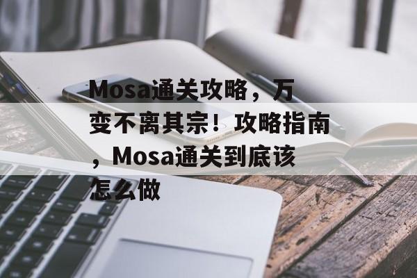 Mosa通关攻略，万变不离其宗！攻略指南，Mosa通关到底该怎么做