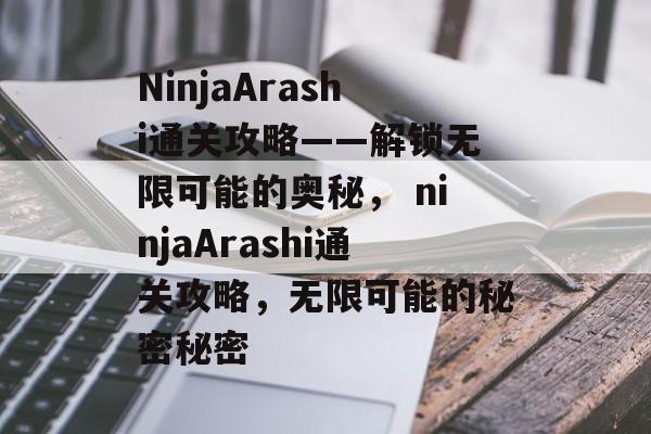 NinjaArashi通关攻略——解锁无限可能的奥秘， ninjaArashi通关攻略，无限可能的秘密秘密