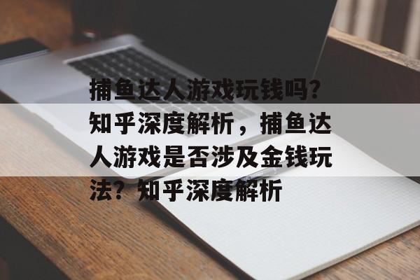 捕鱼达人游戏玩钱吗?知乎深度解析,捕鱼达人游戏是否涉及金钱玩法?知乎深度解析 捕鱼达人游戏玩钱吗?知乎深度解析,捕鱼达人游戏是否涉及金钱玩法?知乎深度解析