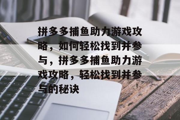 拼多多捕鱼助力游戏攻略,如何轻松找到并参与,拼多多捕鱼助力游戏攻略,轻松找到并参与的秘诀 拼多多捕鱼助力游戏攻略,如何轻松找到并参与,拼多多捕鱼助力游戏攻略,轻松找到并参与的秘诀