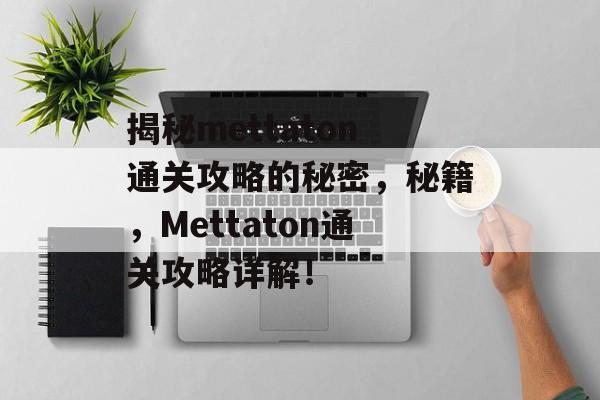 揭秘mettaton通关攻略的秘密,秘籍,Mettaton通关攻略详解! 揭秘mettaton通关攻略的秘密,秘籍,Mettaton通关攻略详解!