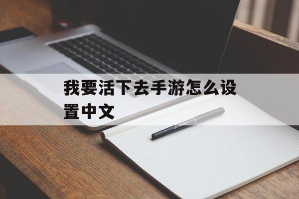我要活下去手游怎么设置中文 我要活下去手游怎么设置中文