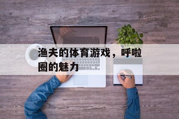 渔夫的体育游戏，呼啦圈的魅力