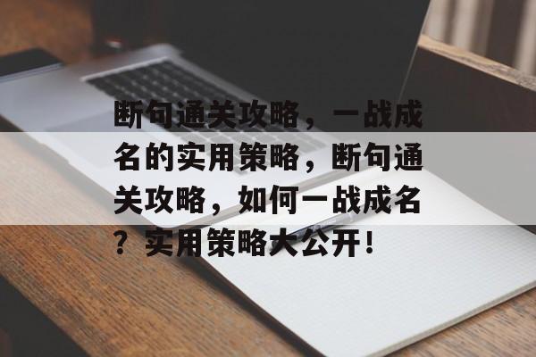 断句通关攻略,一战成名的实用策略,断句通关攻略,如何一战成名?实用策略大公开! 断句通关攻略,一战成名的实用策略,断句通关攻略,如何一战成名?实用策略大公开!