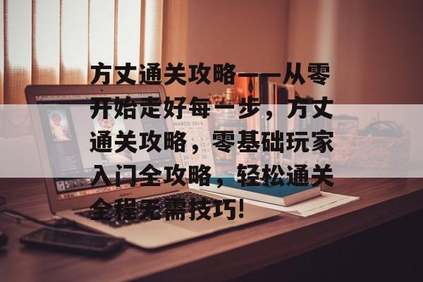 方丈通关攻略——从零开始走好每一步,方丈通关攻略,零基础玩家入门全攻略,轻松通关全程无需技巧! 方丈通关攻略——从零开始走好每一步,方丈通关攻略,零基础玩家入门全攻略,轻松通关全程无需技巧!