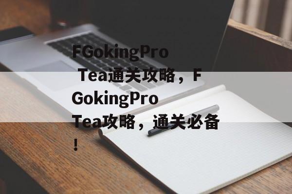 FGokingPro Tea通关攻略，FGokingPro Tea攻略，通关必备！