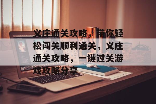 义庄通关攻略,带你轻松闯关顺利通关,义庄通关攻略,一键过关游戏攻略分享 义庄通关攻略,带你轻松闯关顺利通关,义庄通关攻略,一键过关游戏攻略分享