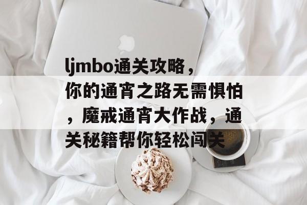 ljmbo通关攻略，你的通宵之路无需惧怕，魔戒通宵大作战，通关秘籍帮你轻松闯关