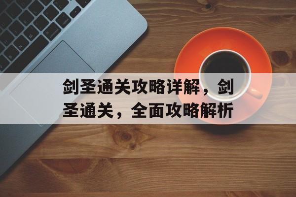 剑圣通关攻略详解，剑圣通关，全面攻略解析