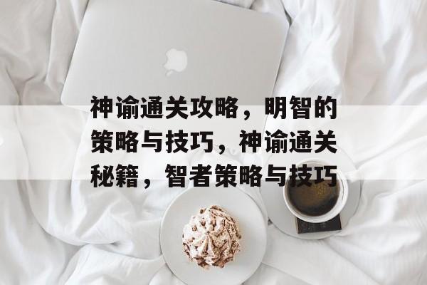 神谕通关攻略,明智的策略与技巧,神谕通关秘籍,智者策略与技巧 神谕通关攻略,明智的策略与技巧,神谕通关秘籍,智者策略与技巧
