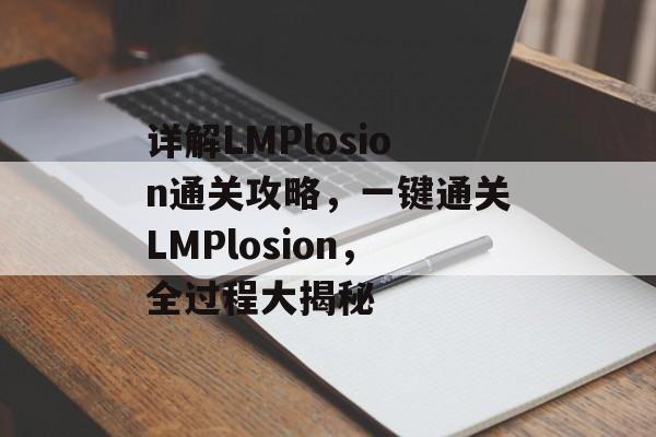 详解LMPlosion通关攻略,一键通关LMPlosion,全过程大揭秘 详解LMPlosion通关攻略,一键通关LMPlosion,全过程大揭秘