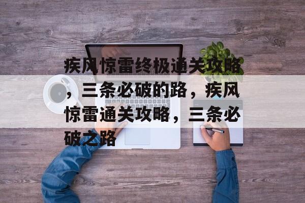 疾风惊雷终极通关攻略,三条必破的路,疾风惊雷通关攻略,三条必破之路 疾风惊雷终极通关攻略,三条必破的路,疾风惊雷通关攻略,三条必破之路