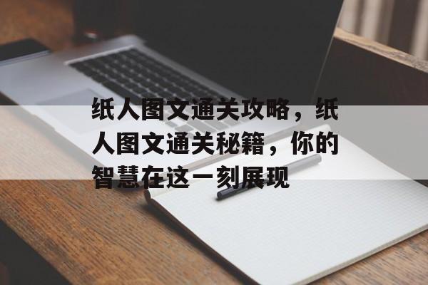 纸人图文通关攻略,纸人图文通关秘籍,你的智慧在这一刻展现 纸人图文通关攻略,纸人图文通关秘籍,你的智慧在这一刻展现