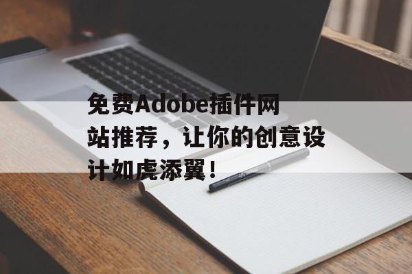 免费Adobe插件网站推荐,让你的创意设计如虎添翼! 免费Adobe插件网站推荐,让你的创意设计如虎添翼!