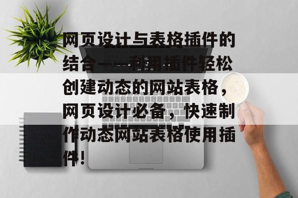 网页设计与表格插件的结合——利用插件轻松创建动态的网站表格，网页设计必备，快速制作动态网站表格使用插件!