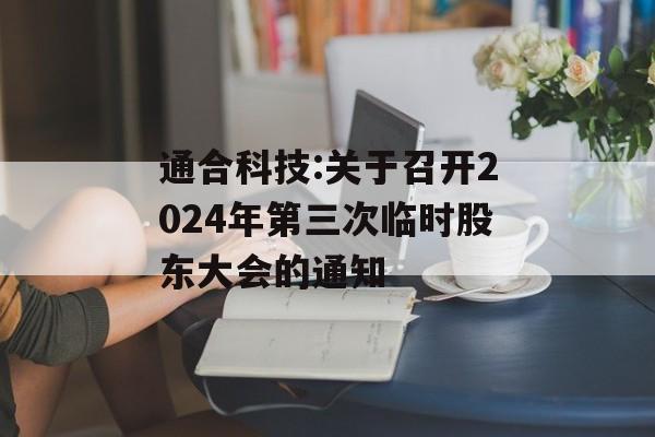 通合科技:关于召开2024年第三次临时股东大会的通知
