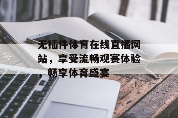 无插件体育在线直播网站，享受流畅观赛体验，畅享体育盛宴