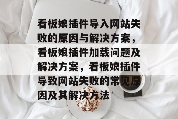 看板娘插件导入网站失败的原因与解决方案，看板娘插件加载问题及解决方案，看板娘插件导致网站失败的常见原因及其解决方法