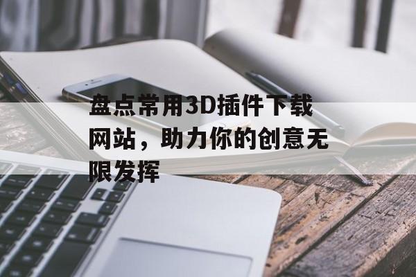 盘点常用3D插件下载网站,助力你的创意无限发挥 盘点常用3D插件下载网站,助力你的创意无限发挥