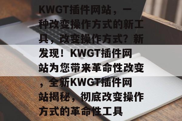 KWGT插件网站，一种改变操作方式的新工具，改变操作方式？新发现！KWGT插件网站为您带来革命性改变，全新KWGT插件网站揭秘，彻底改变操作方式的革命性工具