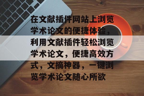 在文献插件网站上浏览学术论文的便捷体验，利用文献插件轻松浏览学术论文，便捷高效方式，文摘神器，一键浏览学术论文随心所欲