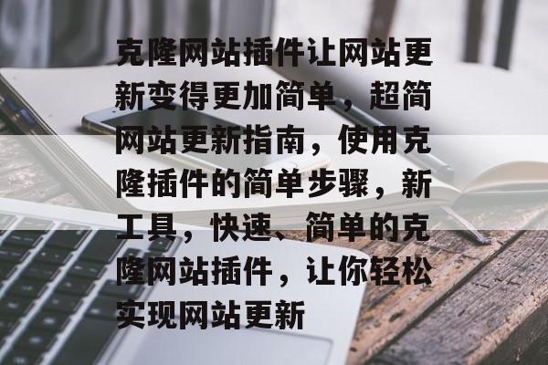 克隆网站插件让网站更新变得更加简单，超简网站更新指南，使用克隆插件的简单步骤，新工具，快速、简单的克隆网站插件，让你轻松实现网站更新