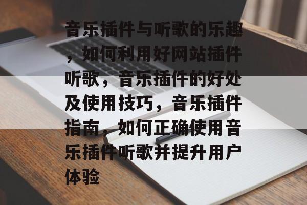 音乐插件与听歌的乐趣,如何利用好网站插件听歌,音乐插件的好处及使用技巧,音乐插件指南,如何正确使用音乐插件听歌并提升用户体验 音乐插件与听歌的乐趣,如何利用好网站插件听歌,音乐插件的好处及使用技巧,音乐插件指南,如何正确使用音乐插件听歌并提升用户体验