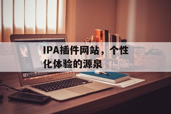 IPA插件网站,个性化体验的源泉 IPA插件网站,个性化体验的源泉