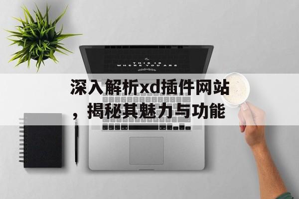 深入解析xd插件网站,揭秘其魅力与功能 深入解析xd插件网站,揭秘其魅力与功能