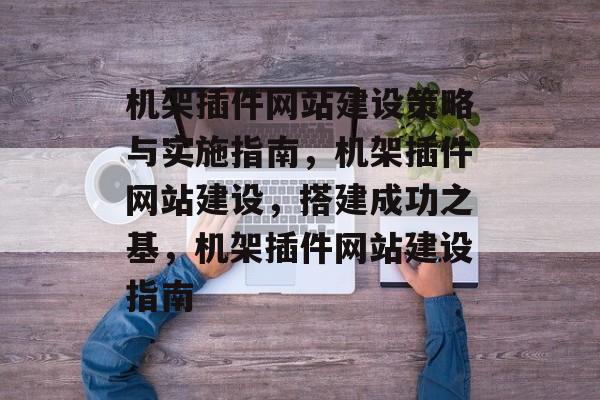 机架插件网站建设策略与实施指南，机架插件网站建设，搭建成功之基，机架插件网站建设指南