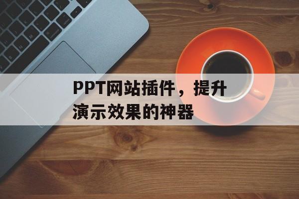 PPT网站插件，提升演示效果的神器