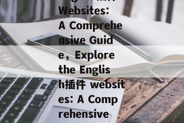 Title: Exploring the World of English插件 Websites: A Comprehensive Guide,Explore the English插件 websites: A Comprehensive Guide,English插件 websites explore Title: Exploring the World of English插件 Websites: A Comprehensive Guide,Explore the English插件 websites: A Comprehensive Guide,English插件 websites explore