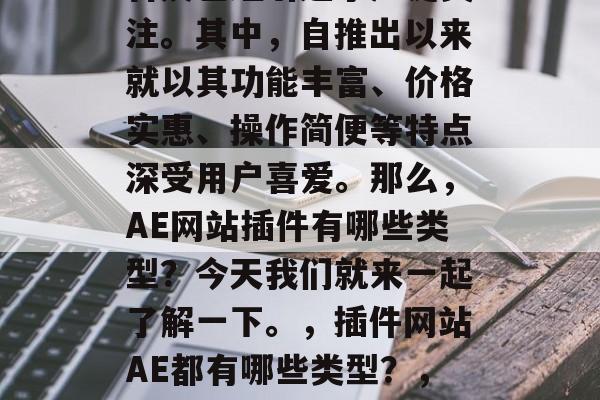 插件网站ae的流行和普及已经引起了广泛关注。其中，自推出以来就以其功能丰富、价格实惠、操作简便等特点深受用户喜爱。那么，AE网站插件有哪些类型？今天我们就来一起了解一下。，插件网站AE都有哪些类型？，插件网站AE分类有哪些