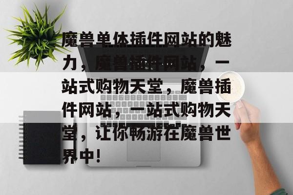 魔兽单体插件网站的魅力,魔兽插件网站,一站式购物天堂,魔兽插件网站,一站式购物天堂,让你畅游在魔兽世界中! 魔兽单体插件网站的魅力,魔兽插件网站,一站式购物天堂,魔兽插件网站,一站式购物天堂,让你畅游在魔兽世界中!