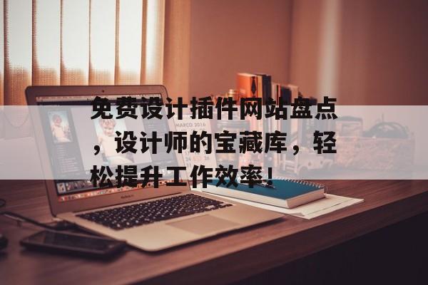 免费设计插件网站盘点,设计师的宝藏库,轻松提升工作效率! 免费设计插件网站盘点,设计师的宝藏库,轻松提升工作效率!