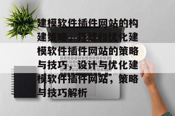 建模软件插件网站的构建策略,搭建和优化建模软件插件网站的策略与技巧,设计与优化建模软件插件网站,策略与技巧解析 建模软件插件网站的构建策略,搭建和优化建模软件插件网站的策略与技巧,设计与优化建模软件插件网站,策略与技巧解析