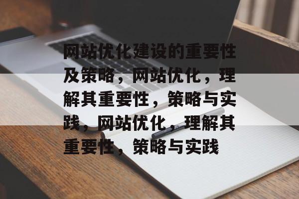 网站优化建设的重要性及策略,网站优化,理解其重要性,策略与实践,网站优化,理解其重要性,策略与实践 网站优化建设的重要性及策略,网站优化,理解其重要性,策略与实践,网站优化,理解其重要性,策略与实践
